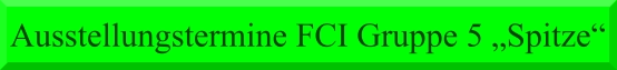 Ausstellungstermine FCI Gruppe 5 „Spitze“